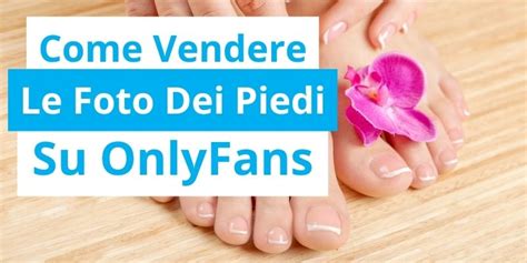 Come vendere foto dei piedi su OnlyFans: Guida e。